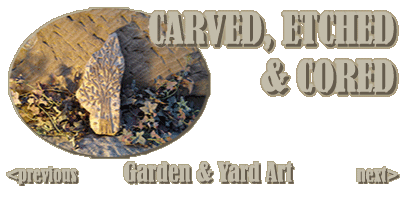 Carved Etched & Cored GARDEN & YARD ART